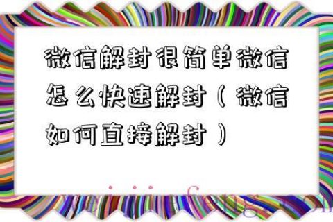 微信解封很简单微信怎么快速解封（微信如何直接解封）
