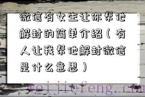 微信有人让你帮他解封的简单介绍（有人让我帮他解封微信是什么意思）